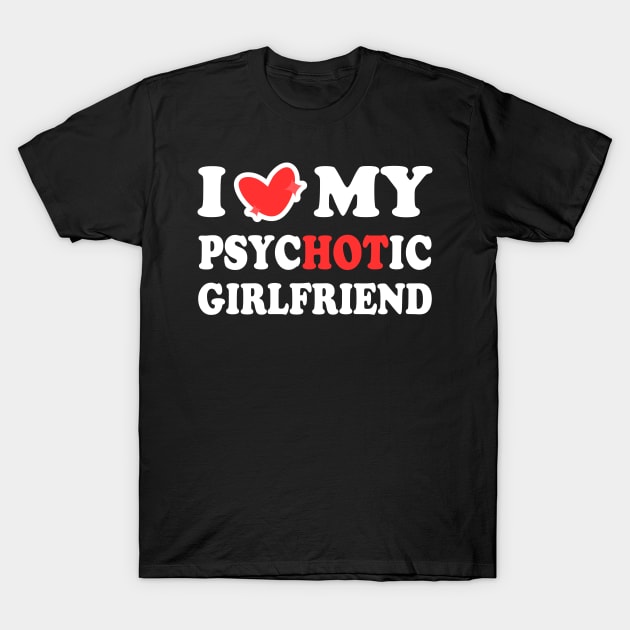 I Love My Psychotic Girlfriend T-Shirt by Arts-lf